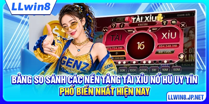 Bảng so sánh các nền tảng tài xỉu nổ hũ uy tín phổ biến nhất hiện nay