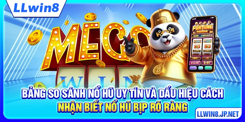 Bảng so sánh nổ hũ uy tín và dấu hiệu cách nhận biết nổ hũ bịp rõ ràng