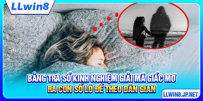 Bảng tra số kinh nghiệm giải mã giấc mơ ra con số lô đề theo dân gian