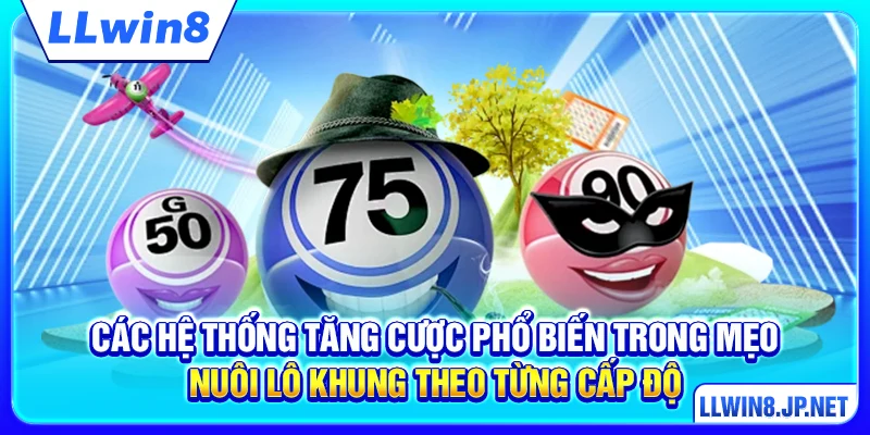 Các hệ thống tăng cược phổ biến trong mẹo nuôi lô khung theo từng cấp độ