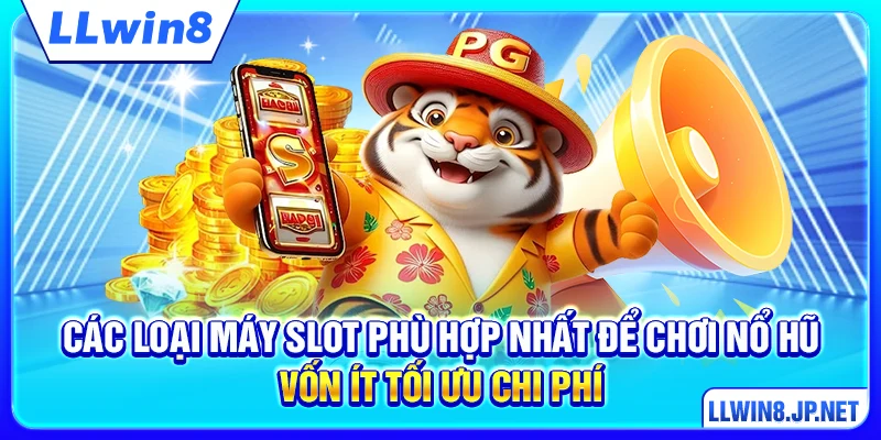 Các loại máy slot phù hợp nhất để chơi nổ hũ vốn ít tối ưu chi phí