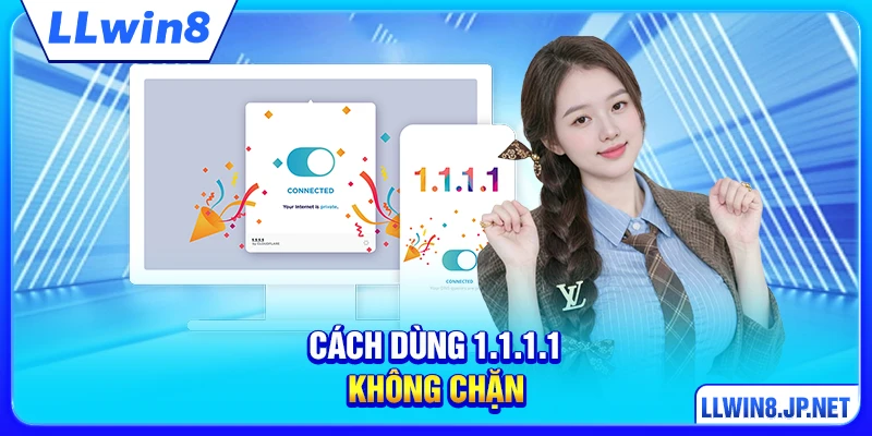 Cách Dùng 1.1.1.1 Không Chặn - Truy Cập LLWIN Mượt Mà
