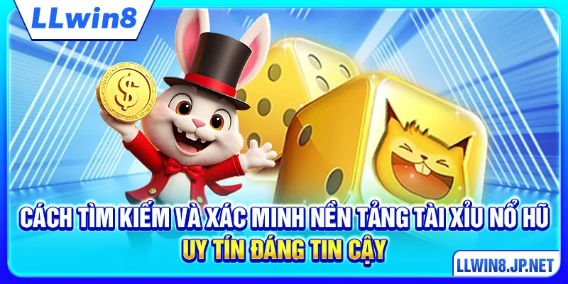 Cách tìm kiếm và xác minh nền tảng tài xỉu nổ hũ uy tín đáng tin cậy