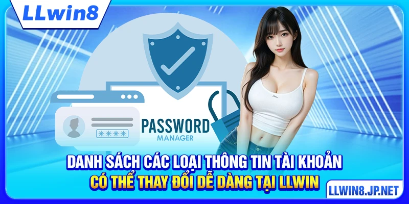 Danh sách các loại thông tin tài khoản có thể thay đổi dễ dàng tại LLWIN