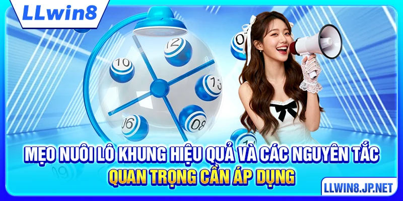 Mẹo nuôi lô khung hiệu quả và các nguyên tắc quan trọng cần áp dụng