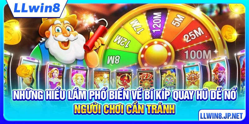 Top hiểu lầm phổ biến về bí kíp quay hũ dễ nổ người chơi cần tránh