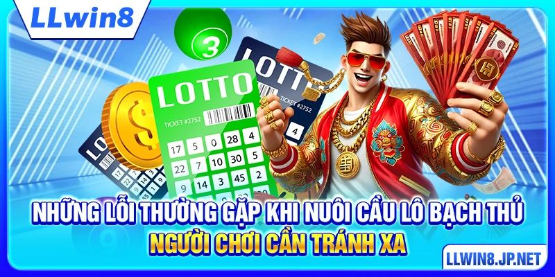 Những lỗi thường gặp khi nuôi cầu lô bạch thủ người chơi cần tránh xa