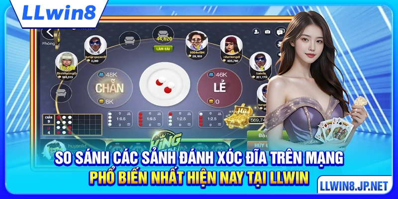 So sánh các sảnh đánh xóc đĩa trên mạng phổ biến nhất hiện nay tại LLWIN